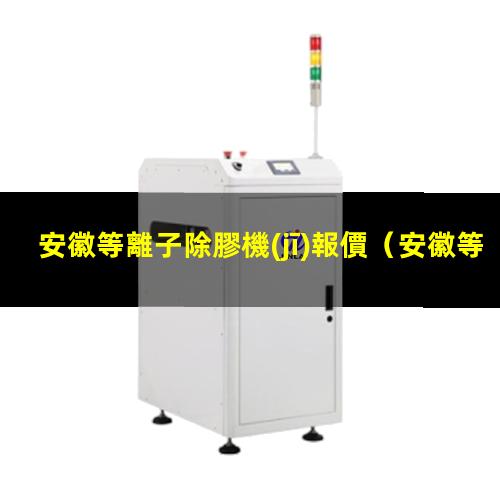 安徽等離子除膠機(jī)報價